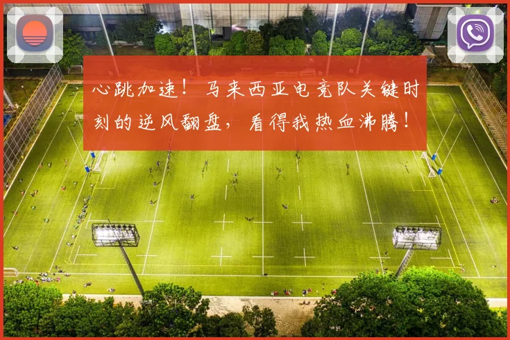 心跳加速!马来西亚电竞队关键时刻的逆风翻盘,看得我热血沸腾!