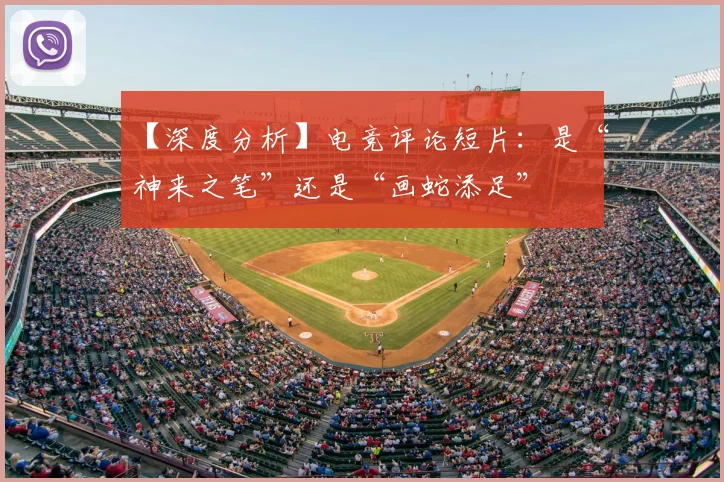 【深度分析】电竞评论短片：是“神来之笔”还是“画蛇添足”