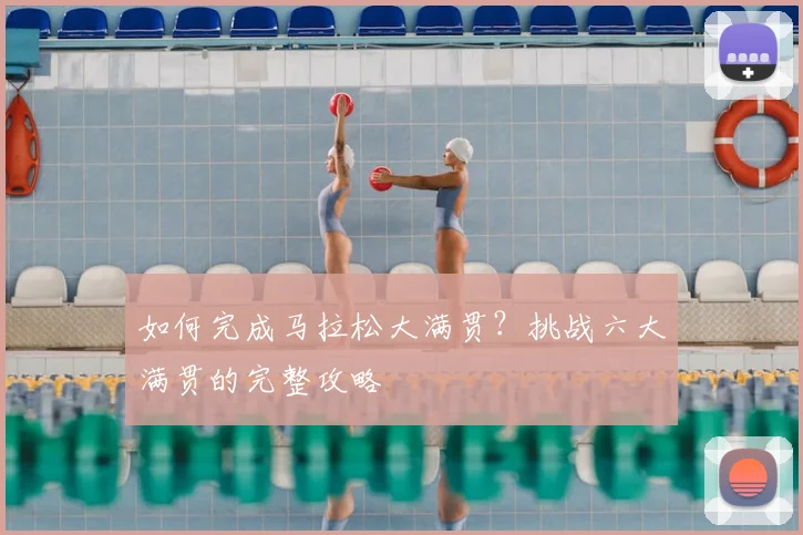 如何完成马拉松大满贯?挑战六大满贯的完整攻略
