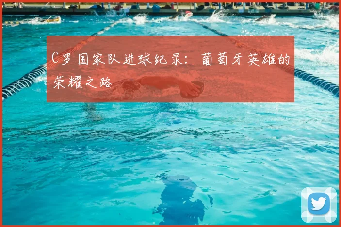 C罗国家队进球纪录:葡萄牙英雄的荣耀之路