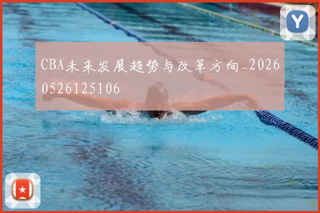 CBA未来发展趋势与改革方向_20260526125106