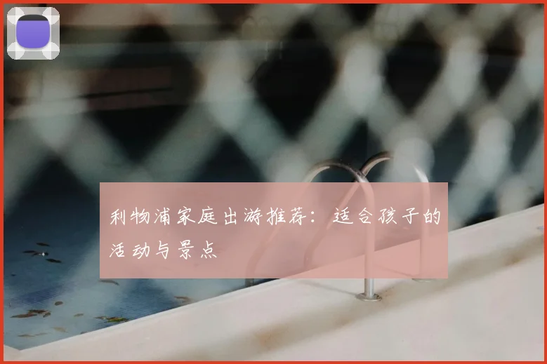 利物浦家庭出游推荐:适合孩子的活动与景点