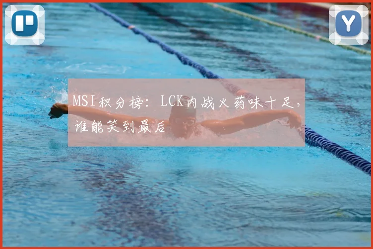 MSI积分榜:LCK内战火药味十足,谁能笑到最后