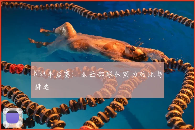 NBA季后赛:东西部球队实力对比与排名