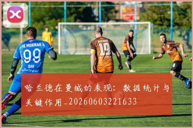 哈兰德在曼城的表现:数据统计与关键作用_20260603221633