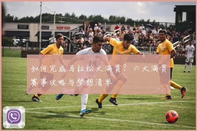如何完成马拉松大满贯?六大满贯赛事攻略与梦想清单