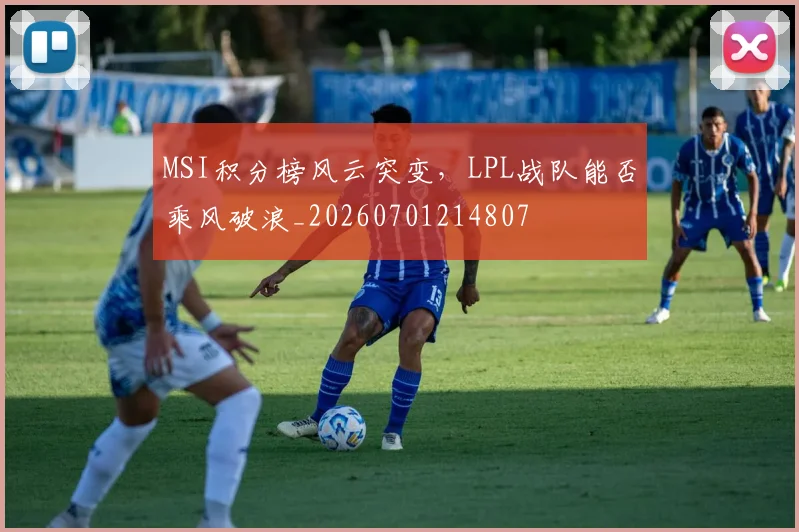 MSI积分榜风云突变,LPL战队能否乘风破浪_20260701214807