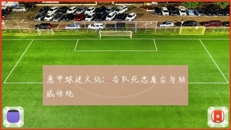 意甲球迷文化:各队死忠看台与助威传统