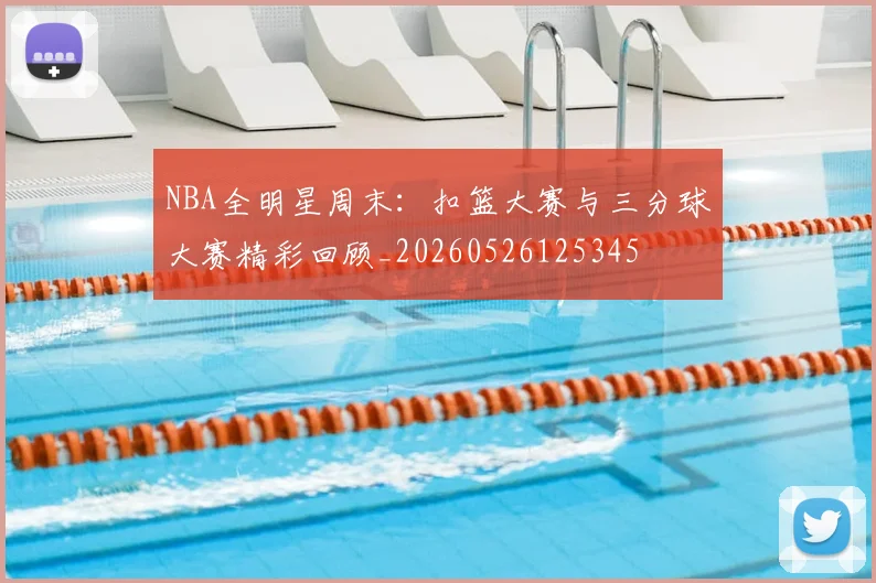 NBA全明星周末:扣篮大赛与三分球大赛精彩回顾_20260526125345
